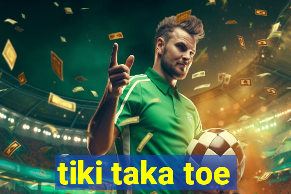 tiki taka toe